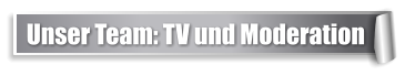 Unser Team: TV und Moderation